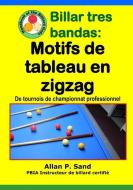 Billar Tres Bandas - Motifs de Tableau En Zigzag: de Tournois de Championnat Professionnel di Allan P. Sand edito da BILLIARD GODS PROD