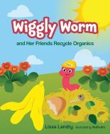 Wiggly Worm and Her Friends Recycle Organics di Lissa Landry edito da MASCOT BOOKS