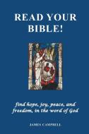 Read Your Bible! - find hope, joy, peace, and freedom, in the word of God di James Campbell edito da Strategic Book Publishing & Rights Agency, LLC