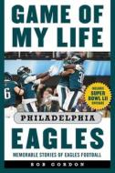 Game of My Life Philadelphia Eagles: Memorable Stories of Eagles Football di Bob Gordon edito da SPORTS PUB INC