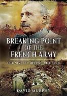 Breaking Point of the French Army di David Murphy edito da Pen & Sword Books Ltd