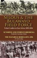 Selous & the Bulawayo Field Force di Frederick Courteney Selous, D. Tyrie Laing edito da LEONAUR