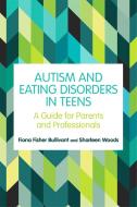 Autism and Eating Disorders in Teens: A Guide for Parents and Professionals di Fiona Fisher Bullivant, Sharleen Woods edito da JESSICA KINGSLEY PUBL INC