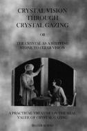 Crystal Vision Through Crystal Gazing: The Crystal as a Stepping Stone to Clear Vision di Frater Achad edito da Theophania Publishing