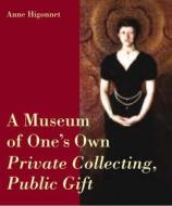 A Museum Of One\'s Own di Anne Higonnet edito da Periscope Publishing
