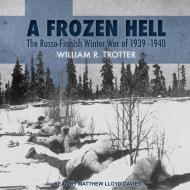 A Frozen Hell: The Russo-Finnish Winter War of 1939-1940 di William R. Trotter edito da Tantor Audio