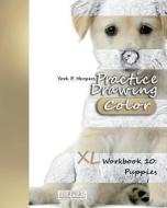 Practice Drawing [Color] - XL Workbook 10: Puppies di York P. Herpers edito da Createspace Independent Publishing Platform