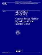 Nsiad-96-82 Air Force Aircraft: Consolidating Fighter Squadrons Could Reduce Costs di United States General Acco Office (Gao) edito da Createspace Independent Publishing Platform