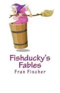 Fishducky's Fables di Fran Fischer edito da Createspace Independent Publishing Platform