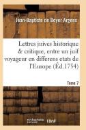 Lettres Juives Historique Critique, Entre Un Juif Voyageur En Differens Etats de l'Europe T07 di Argens-J-B edito da Hachette Livre - Bnf