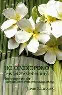 Ho'oponopono Das Letzte Geheimnis: Erfahrungen Mit Der Hawaiianischen Problemloesungsmethode di Irene Schwonek edito da Irene Schwonek