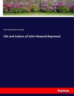 Life and Letters of John Howard Raymond di Harriet Raymond Lloyd edito da hansebooks
