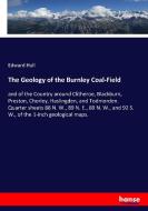 The Geology of the Burnley Coal-Field di Edward Hull edito da hansebooks