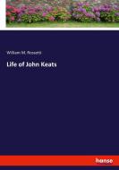 Life of John Keats di William Michael Rossetti edito da hansebooks