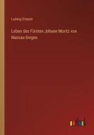 Leben des Fürsten Johann Moritz von Nassau-Siegen di Ludwig Driesen edito da Outlook Verlag