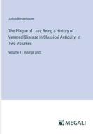 The Plague of Lust; Being a History of Venereal Disease in Classical Antiquity, In Two Volumes di Julius Rosenbaum edito da Megali Verlag