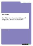 Das Phänomen Stress. Auswirkung auf Körper und Psyche des Menschen di Julia Schlegel edito da GRIN Publishing