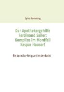Der Apothekergehilfe Ferdinand Sailer: Komplize im Mordfall Kaspar Hauser? di Sylvia Kemming edito da Books on Demand