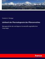 Lehrbuch der Pharmakognosie des Pflanzenreiches di Friedrich A. Flückiger edito da hansebooks