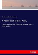 A Poetry-book of Elder Poets, di Amelia Ann Blanford Edwards edito da hansebooks