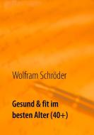 Gesund & fit im besten Alter (40+) di Wolfram Schröder edito da Books on Demand