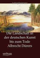 Die Landschaft in der deutschen Kunst bis zum Tode Albrecht Dürers di Ludwig Kaemmerer edito da UNIKUM