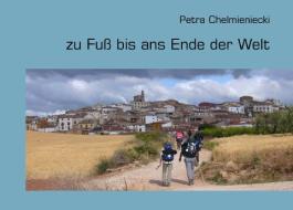 zu Fuß bis ans Ende der Welt di Petra Chelmieniecki edito da Books on Demand