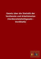 Gesetz über die Statistik der Verdienste und Arbeitskosten (Verdienststatistikgesetz - VerdStatG) edito da Outlook Verlag