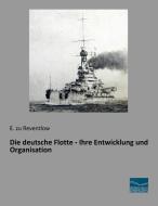 Die deutsche Flotte - Ihre Entwicklung und Organisation di E. zu Reventlow edito da Fachbuchverlag Dresden