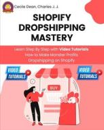 Shopify Dropshipping Mastery di Cecile Dean, Charles H Johnson edito da Cecile Dean Production