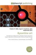 Byzantine art di Frederic P Miller, Agnes F Vandome, John McBrewster edito da Alphascript Publishing