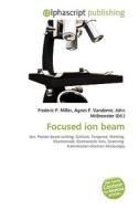 Focused Ion Beam di Frederic P Miller, Agnes F Vandome, John McBrewster edito da Alphascript Publishing