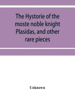 The hystorie of the moste noble knight Plasidas, and other rare pieces di Unknown edito da Alpha Editions