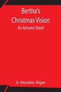 Bertha's Christmas Vision di Jr. Horatio Alger edito da Alpha Editions