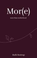 Mor(e) More Than Motherhood di Rostrup Ruth Rostrup edito da Independently Published