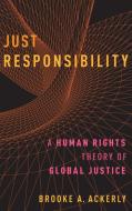 Just Responsibility: A Human Rights Theory of Global Justice di Brooke A. Ackerly edito da OXFORD UNIV PR