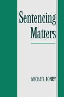 Sentencing Matters di Michael (Sonosky Professor of Law Tonry edito da Oxford University Press Inc