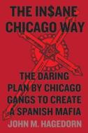 The Insane Chicago Way - The Daring Plan by Chicago Gangs to Create a Spanish Mafia di John M. Hagedorn edito da University of Chicago Press