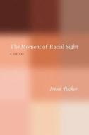 The Moment of Racial Sight - A History di Irene Tucker edito da University of Chicago Press