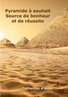 Pyramide ^ Souhait Source de Bonheur Et de Rzussite di Catherine D'Auxi edito da Lulu.com