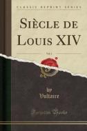 Siecle de Louis XIV, Vol. 1 (Classic Reprint) di Voltaire edito da Forgotten Books