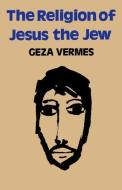 The Religion of Jesus the Jew di Geza Vermes edito da SCM Press