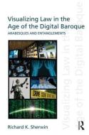 Visualizing Law in the Age of the Digital Baroque di Richard K. Sherwin edito da Taylor & Francis Ltd