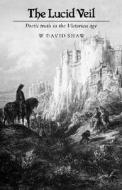 The Lucid Veil: Poetic Truth in the Victorian Era di W. David Shaw, David W. Shaw edito da BLOOMSBURY 3PL
