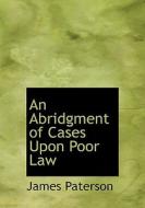 An Abridgment of Cases Upon Poor Law di James Paterson edito da BiblioLife