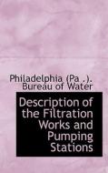 Description Of The Filtration Works And Pumping Stations di Philadelphi Pa  Bureau of Water edito da Bibliolife