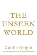 The Unseen World di Goldie Knight edito da iUniverse