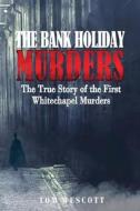 The Bank Holiday Murders: The True Story of the First Whitechapel Murders di Tom Wescott edito da Crime Confidential Press