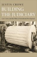 Building the Judiciary - Law, Courts, and the Politics of Institutional Development di Justin Crowe edito da Princeton University Press