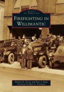 Firefighting in Willimantic di Michael E. Tirone, Peter J. Zizka edito da ARCADIA PUB (SC)